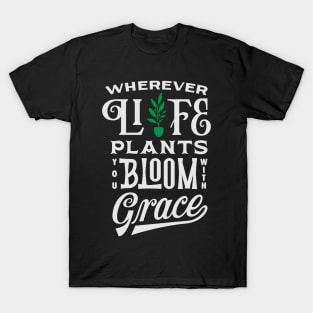 Wherever life plants you, bloom with grace T-Shirt